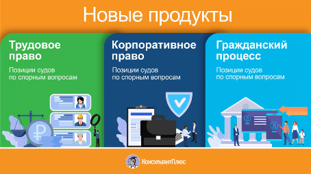 НОВЫЕ ПРОДУКТЫ ДЛЯ ЮРИСТОВ В СИСТЕМЕ КОНСУЛЬТАНТПЛЮС "ПОЗИЦИИ СУДОВ ПО СПОРНЫМ ВОПРОСАМ: ГРАЖДАНСКИЙ ПРОЦЕСС, ТРУДОВОЕ ПРАВО, КОРПОРАТИВНОЕ ПРАВО"